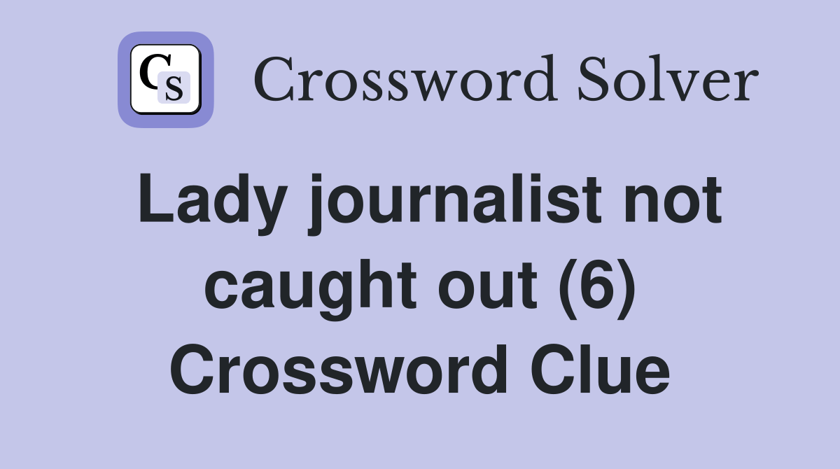 Lady journalist not caught out (6) Crossword Clue Answers Crossword